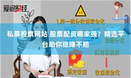 私募股票网站 股票配资哪家强？精选平台助你稳赚不赔