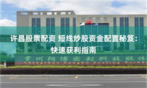 许昌股票配资 短线炒股资金配置秘笈：快速获利指南
